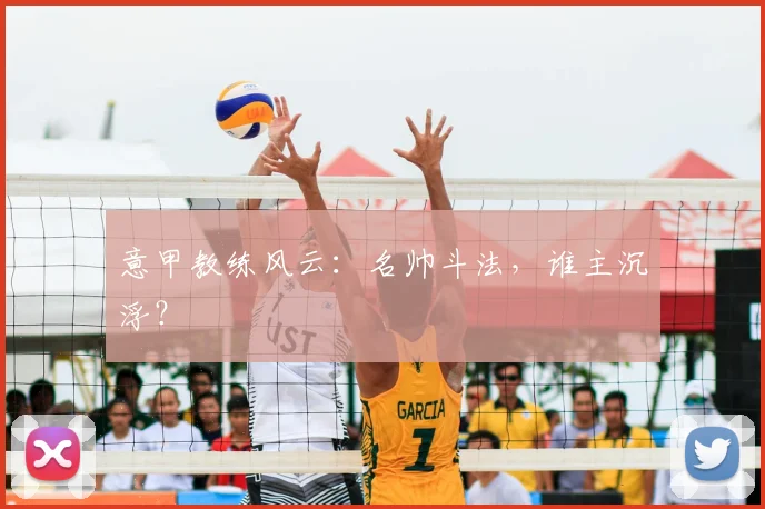 意甲教练风云：名帅斗法，谁主沉浮？