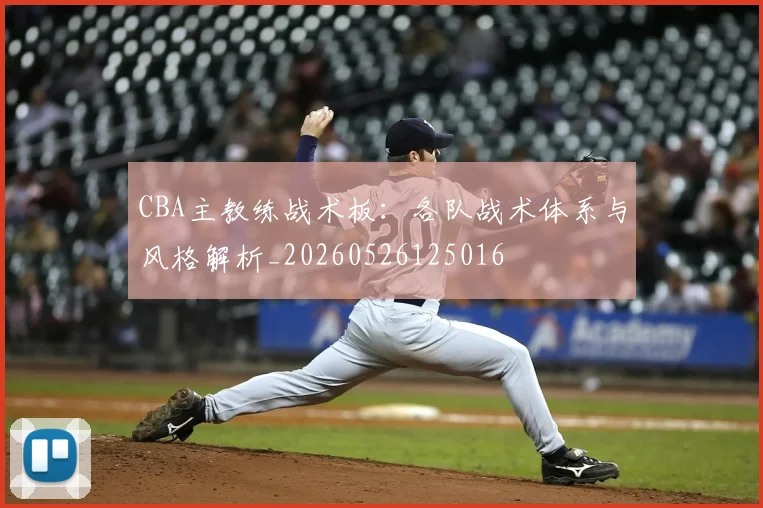 CBA主教练战术板:各队战术体系与风格解析_20260526125016